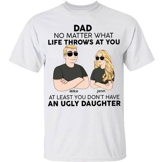 Personalized Apparel - Dad No Matter What Life Throw At You - Fathers Day Gift For Dad, Papa, Father, Dada